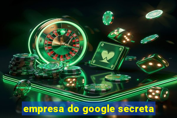 empresa do google secreta